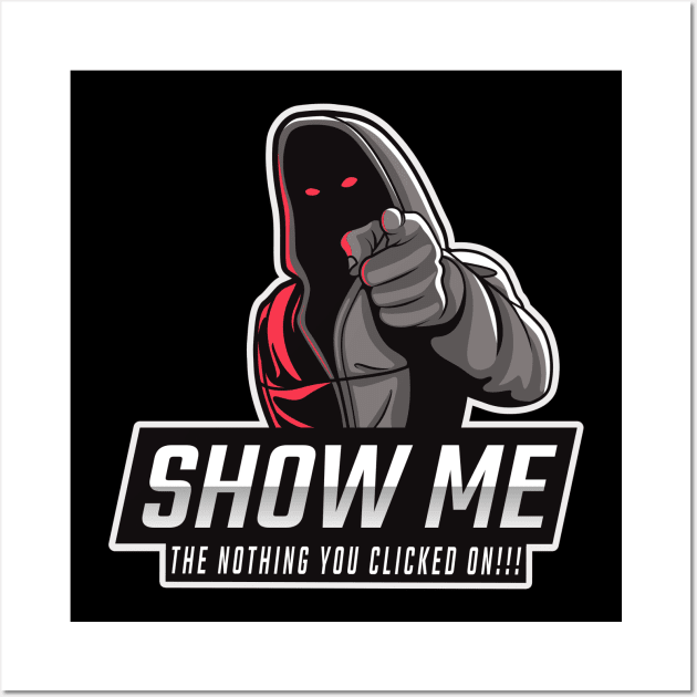 Show me the NOTHING you clicked on - Tech Humor Wall Art by Cyber Club Tees